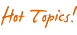 Hot Topics!